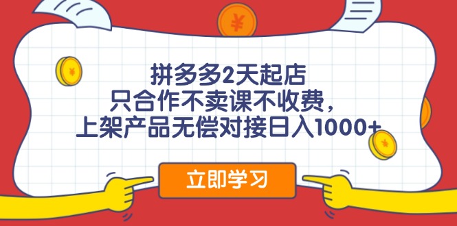 （第10763期）拼多多2天起店，只合作不卖课不收费，上架产品无偿对接日入1000+