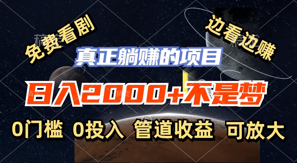 （第10834期）免费看剧，边看边赚，日入2000+不是梦，一个真正的躺赚项目