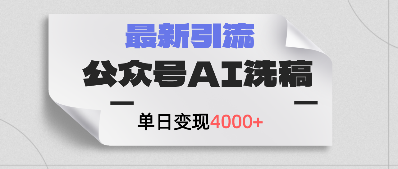 （第10904期）公众号ai洗稿，最新引流创业粉，单日引流200+，日变现4000+