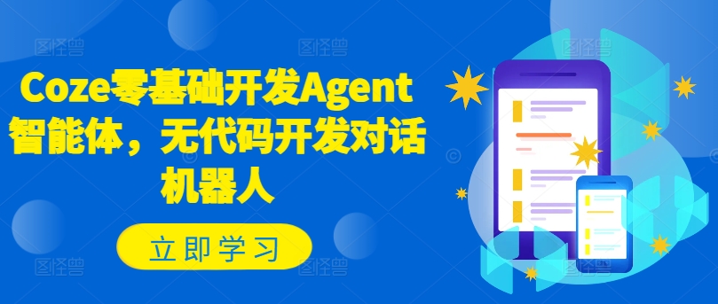 （第10853期）Coze零基础开发Agent智能体，无代码开发对话机器人