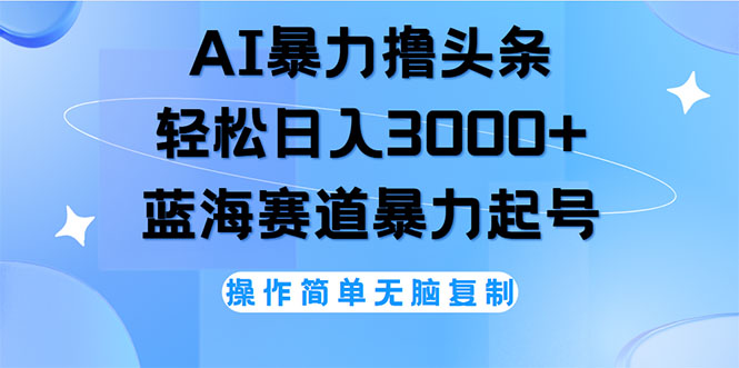 （第11187期）AI撸头条，轻松日入3000+无脑操作，当天起号，第二天见收益