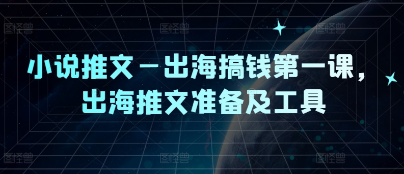 （第11063期）小说推文—出海搞钱第一课，出海推文准备及工具