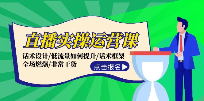 （第11135期）直播实操运营课：话术设计/低流量如何提升/话术框架/全场燃爆/非常干货