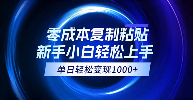 （第11072期）0成本复制粘贴，小白轻松上手，无脑日入1000+，可批量放大