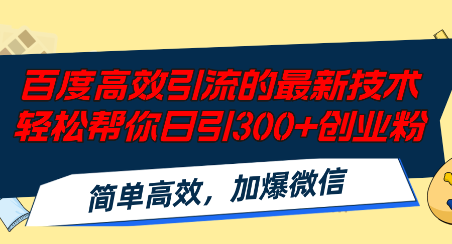 （第10978期）百度高效引流的最新技术,轻松帮你日引300+创业粉,简单高效，加爆微信