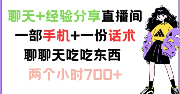 （第10736期）聊天+经验分享直播间 一部手机+一份话术 聊聊天吃吃东西 两个小时700+