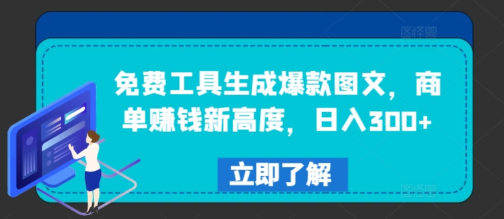 （第11105期）免费工具生成爆款图文，商单赚钱新高度，日入300+