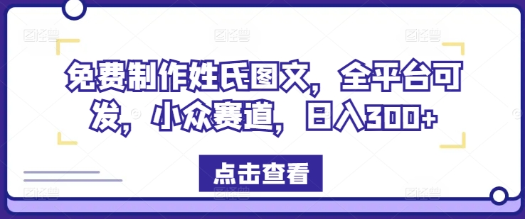 （第11164期）免费制作姓氏图文，全平台可发，小众赛道，日入300+