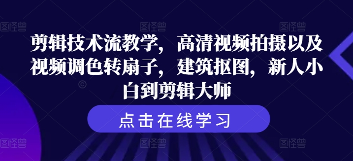 （第11208期）剪辑技术流教学，高清视频拍摄以及视频调色转扇子，建筑抠图，新人小白到剪辑大师