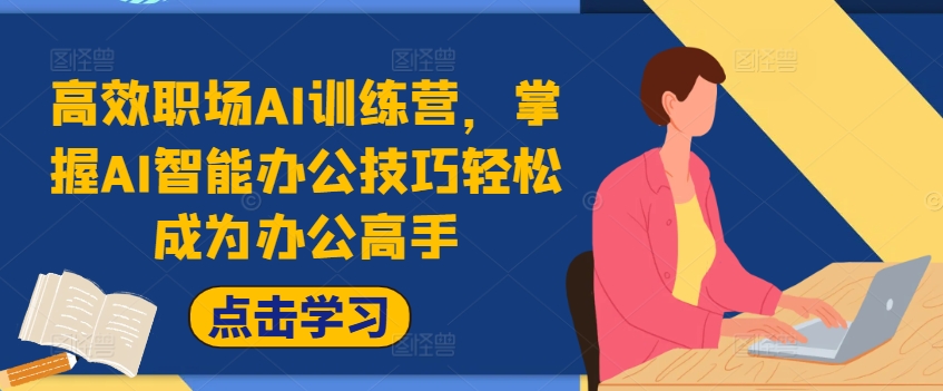 （第11306期）高效职场AI训练营，掌握AI智能办公技巧轻松成为办公高手，提升工作效率!