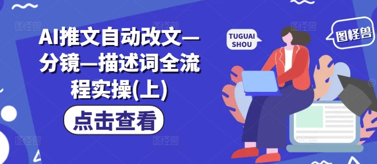 （第11386期）AI推文自动改文—分镜—描述词全流程实操(上)