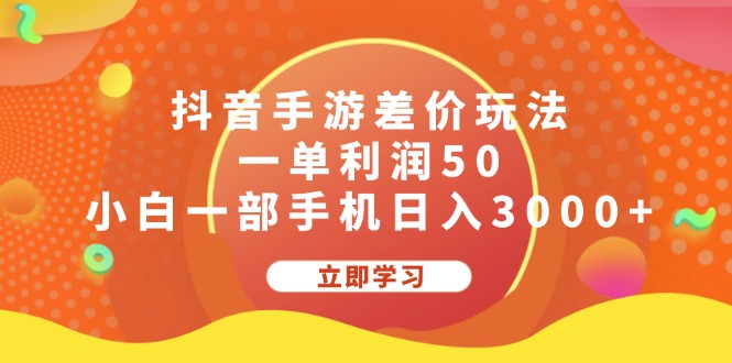 （第11075期）抖音手游差价玩法，一单利润50，小白一部手机日入3000+