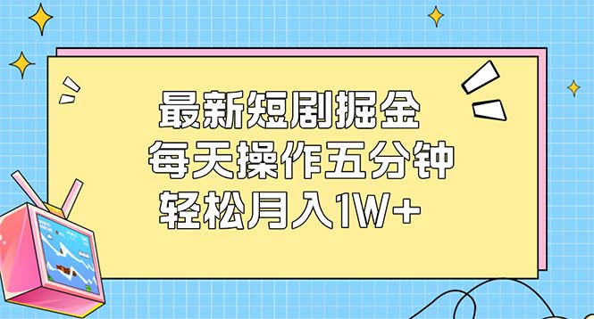 （第11972期）最新短剧掘金：每天操作五分钟，轻松月入1W+