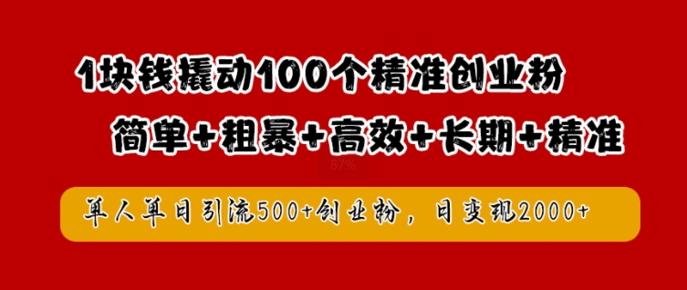 （第12051期）1块钱撬动100个精准创业粉，简单粗暴高效长期精准，单人单日引流500+创业粉，日变现2k