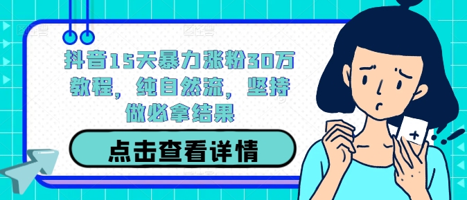 （第12115期）抖音15天暴力涨粉30万教程，纯自然流，坚持做必拿结果