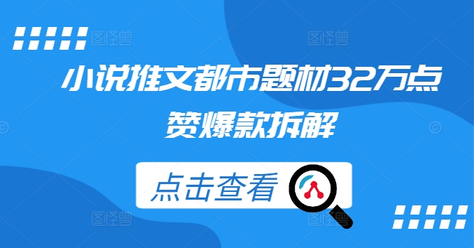 （第12055期）小说推文都市题材32万点赞爆款拆解