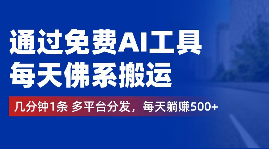 （第11763期）通过免费AI工具，每天佛系搬运。几分钟1条多平台分发，每天躺赚500+