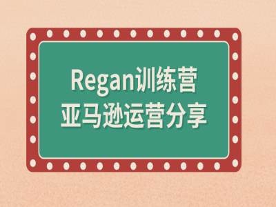 （第11592期）亚马逊流程全解析(Regan训练营)