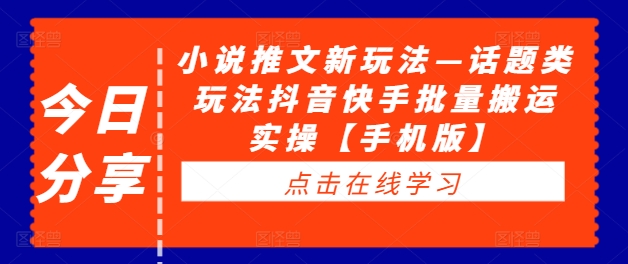 （第11745期）小说推文新玩法—话题类玩法抖音快手批量搬运实操【手机版】