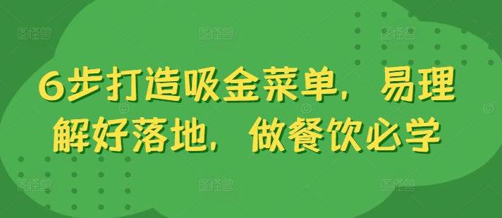 （第11759期）6步打造吸金菜单，易理解好落地，做餐饮必学