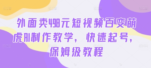 （第11776期）外面卖498元短视频百变萌虎AI制作教学，快速起号，保姆级教程