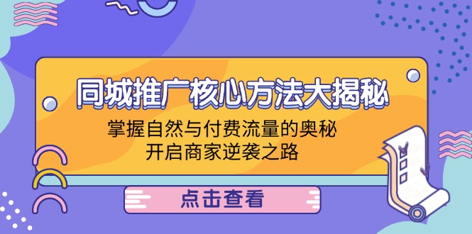 （第11835期）同城推广核心方法大揭秘：掌握自然与付费流量的奥秘，开启商家逆袭之路