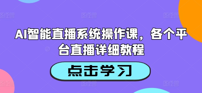 （第11718期）AI智能直播系统操作课，各个平台直播详细教程