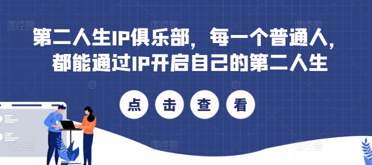 （第11565期）第二人生IP俱乐部，每一个普通人，都能通过IP开启自己的第二人生