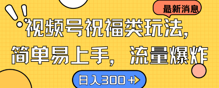 （第11811期）视频号祝福类玩法， 简单易上手，流量爆炸, 日入300+