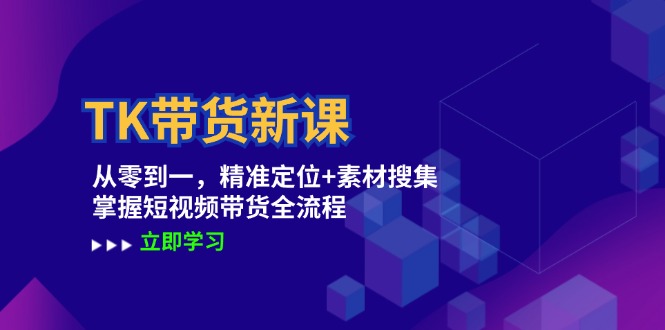 （第11840期）TK带货新课：从零到一，精准定位+素材搜集 掌握短视频带货全流程