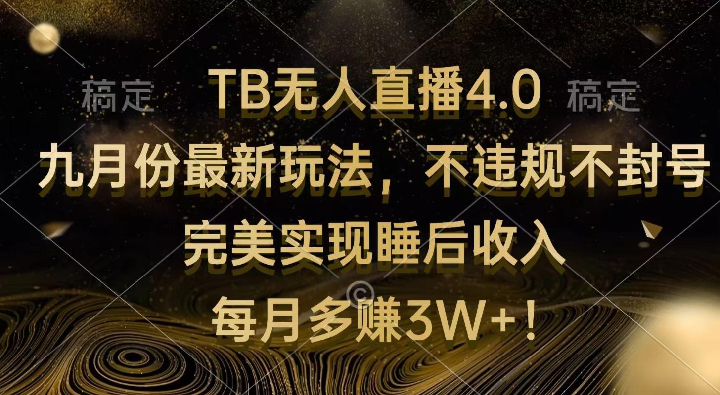 （第11729期）TB无人直播4.0九月份最新玩法 不违规不封号 完美实现睡后收入 每月多赚3W+