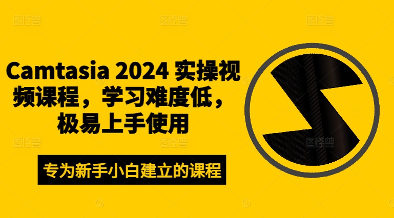 （第11635期）​​Camtasia 2024 实操视频课程，学习难度低，极易上手使用