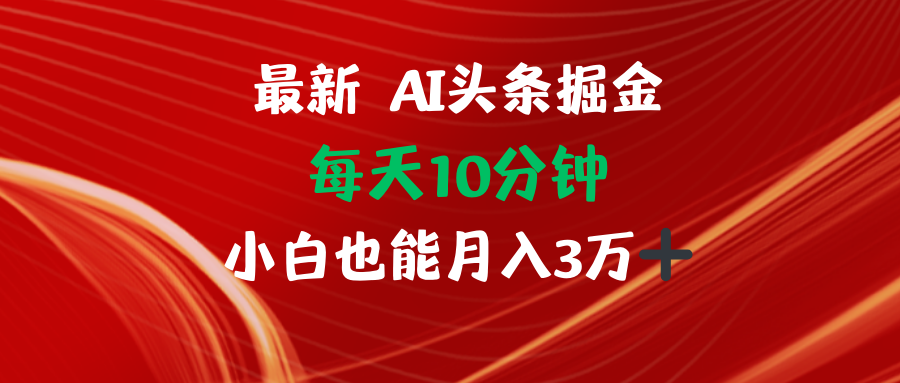 （第11616期）AI头条掘金每天10分钟小白也能月入3万