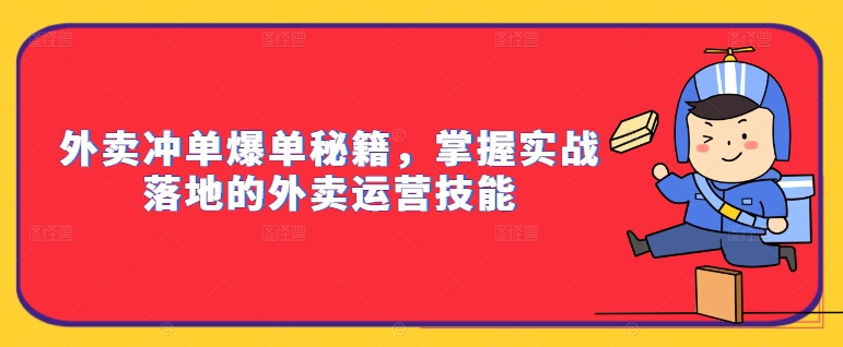 （第11810期）外卖冲单爆单秘籍，掌握实战落地的外卖运营技能