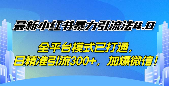 （第11719期）最新小红书暴力引流法4.0， 全平台模式已打通，日精准引流300+，加爆微…