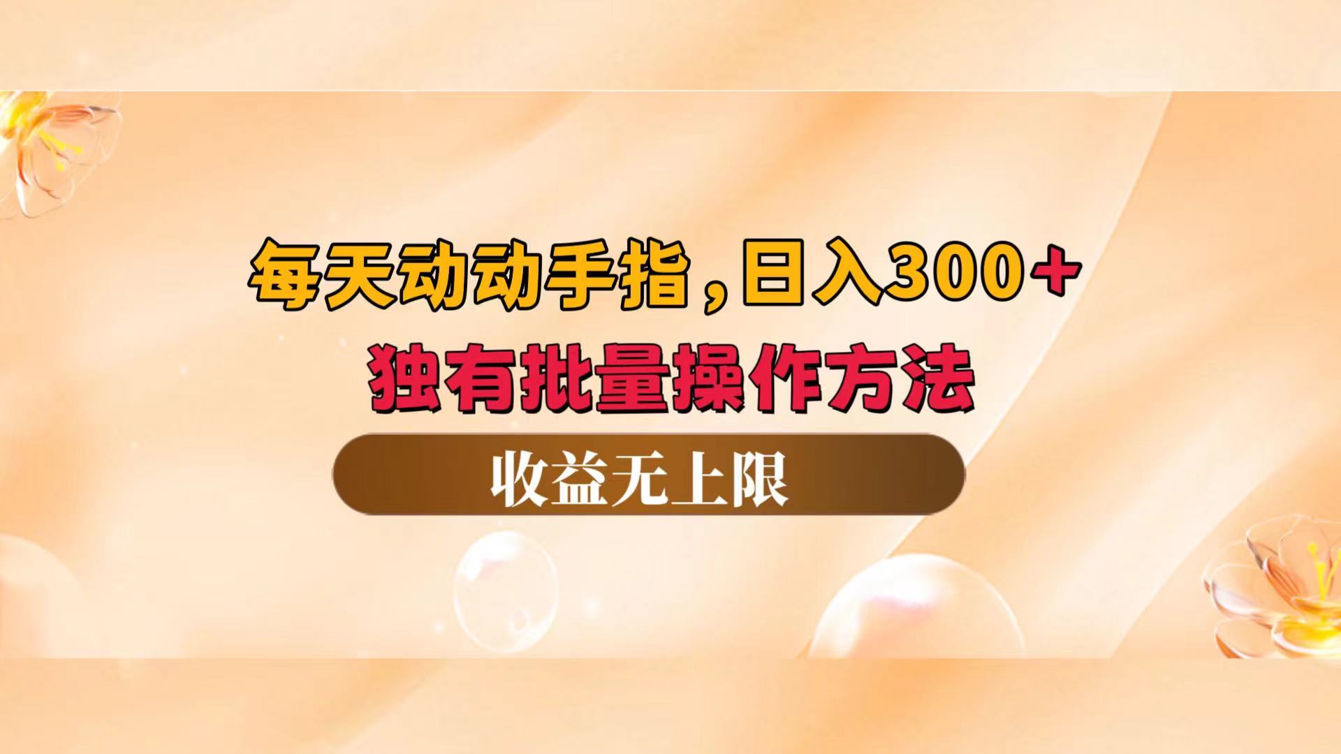 （第11825期）每天动动手指头，日入300+，独有批量操作方法，收益无上限