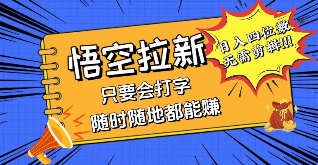 （第11549期）会打字就能赚，悟空拉新最新玩法，日入四位数，无需作品，小白也能当天…