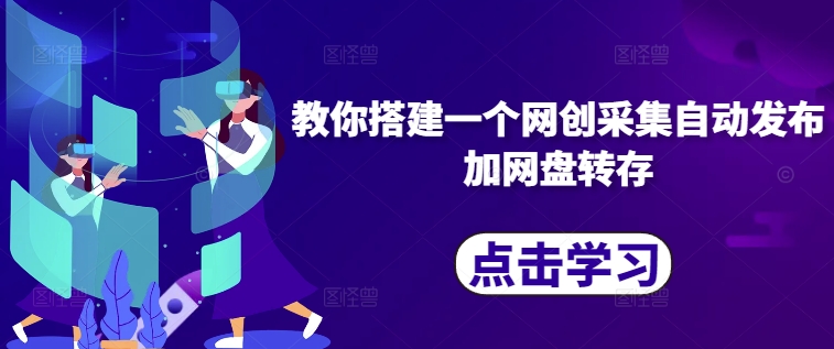 （第12800期）教你搭建一个网创采集自动发布加网盘转存