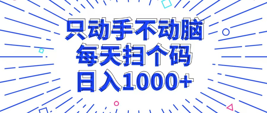 （第12644期）只动手不动脑，每个扫个码，日入1000+