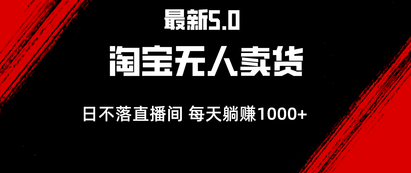 （第12349期）最新淘宝无人卖货5.0，简单无脑，打造日不落直播间，日躺赚1000+