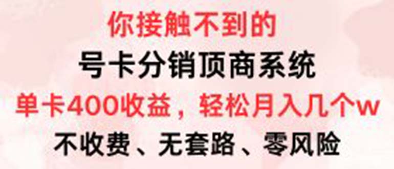 （第12245期）号卡分销顶商系统，单卡400+收益。0门槛免费领，月入几W超轻松！