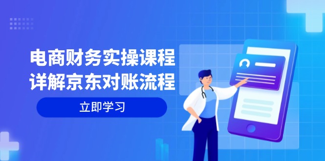 （第12441期）电商财务实操课程：详解京东对账流程，从交易流程到利润核算全面覆盖