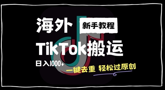 （第12293期）2024最新海外TikTok搬运玩法，一键去重轻松过原创，新手无经验也能日入1k