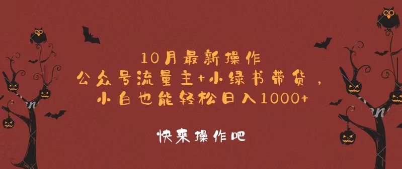 （第12518期）10月最新操作，公众号流量主+小绿书带货，小白轻松日入1000+