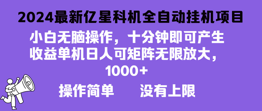 （第12844期）2024最新亿星科技项目，小白无脑操作，可无限矩阵放大，单机日入1…