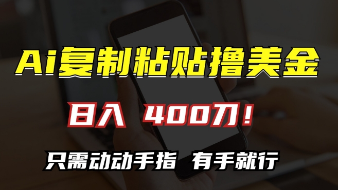 （第12847期）AI复制粘贴撸美金，日入400，只需动动手指，小白无脑操作