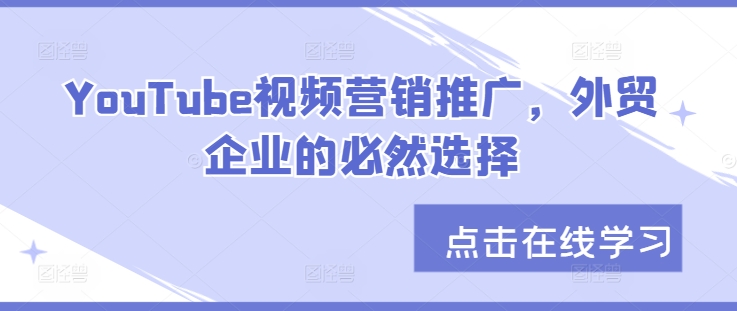 （第12785期）YouTube视频营销推广，外贸企业的必然选择