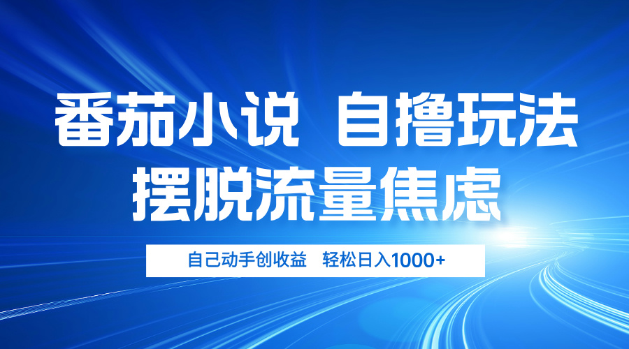 （第12758期）番茄小说自撸玩法 摆脱流量焦虑 日入1000+