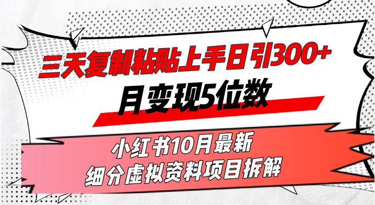 （第12692期）三天复制粘贴上手日引300+月变现5位数小红书10月最新 细分虚拟资料项目…