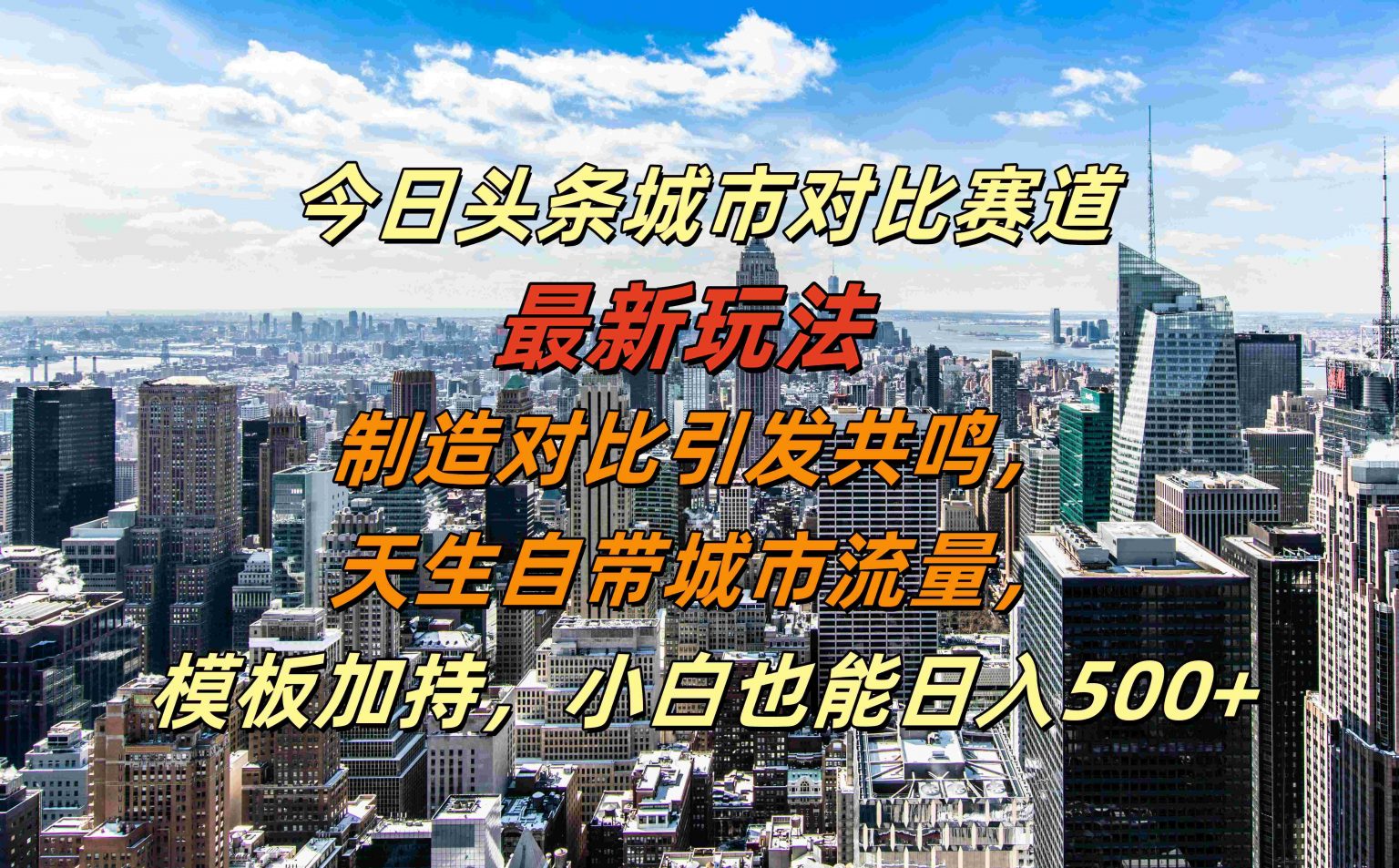 （第12600期）今日头条城市对比赛道最新玩法，制造对比引发共鸣，天生自带城市流量，小白也能日入500+